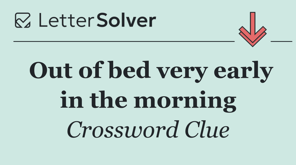 Out of bed very early in the morning