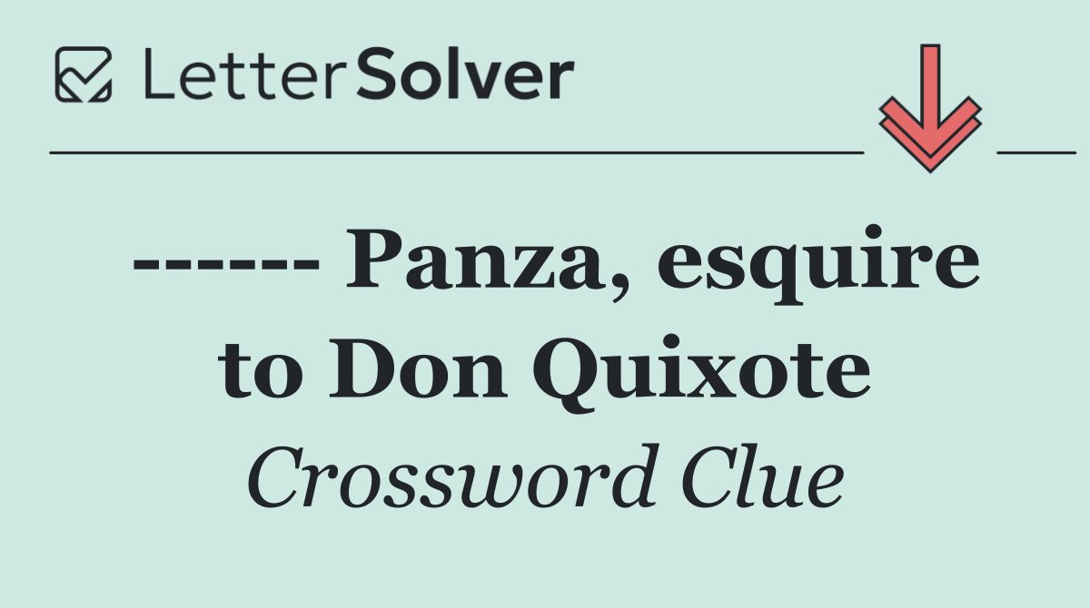        Panza, esquire to Don Quixote
