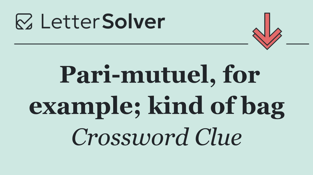 Pari mutuel, for example; kind of bag