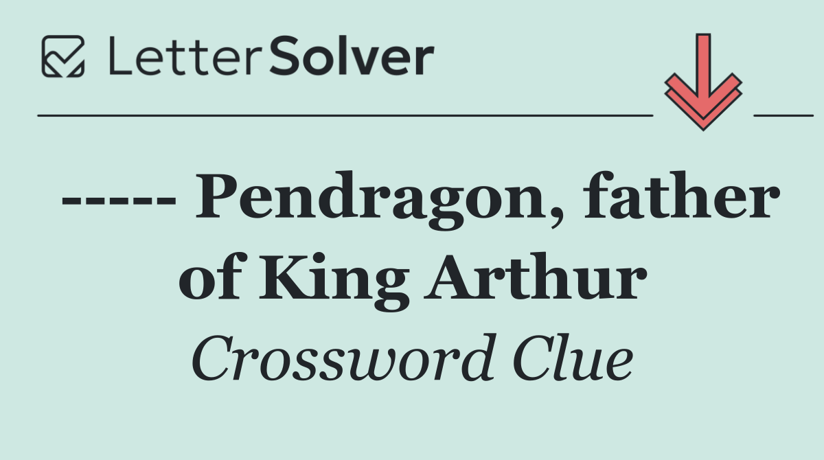       Pendragon, father of King Arthur