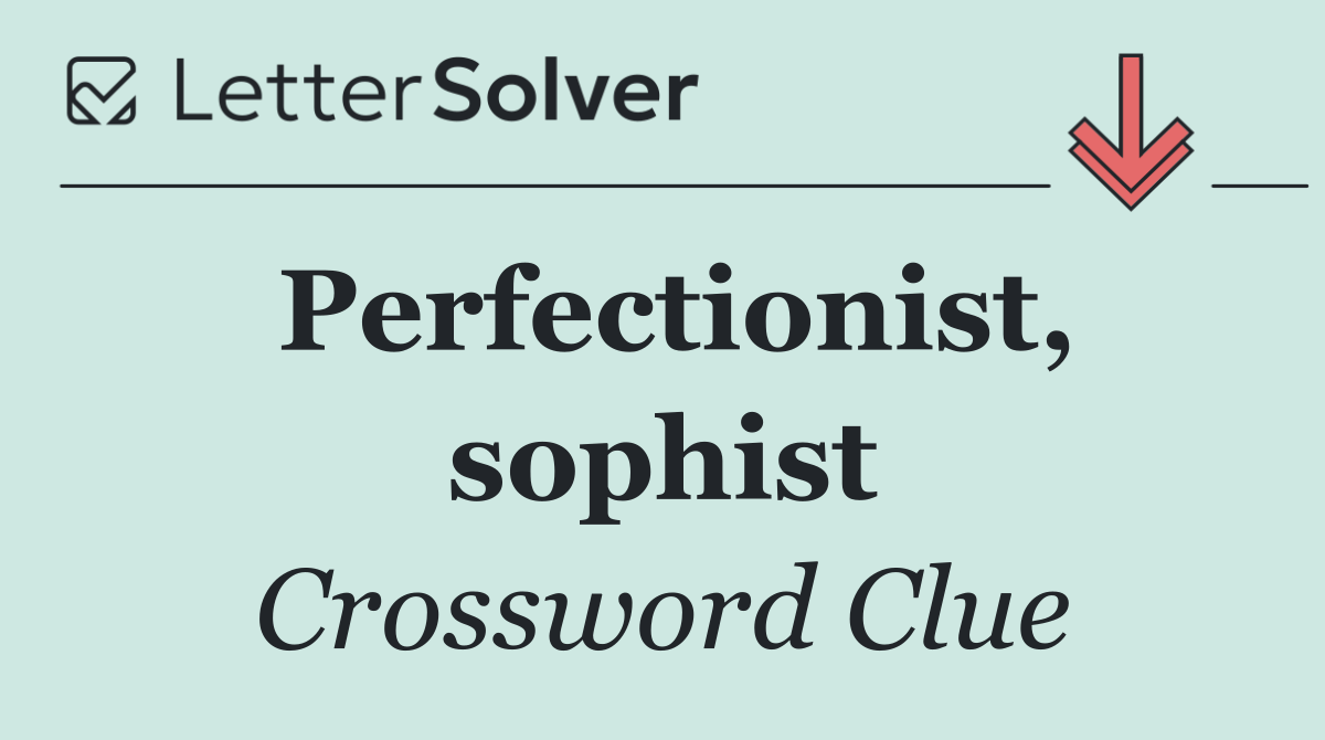 Perfectionist, sophist