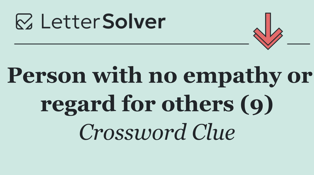 Person with no empathy or regard for others (9)