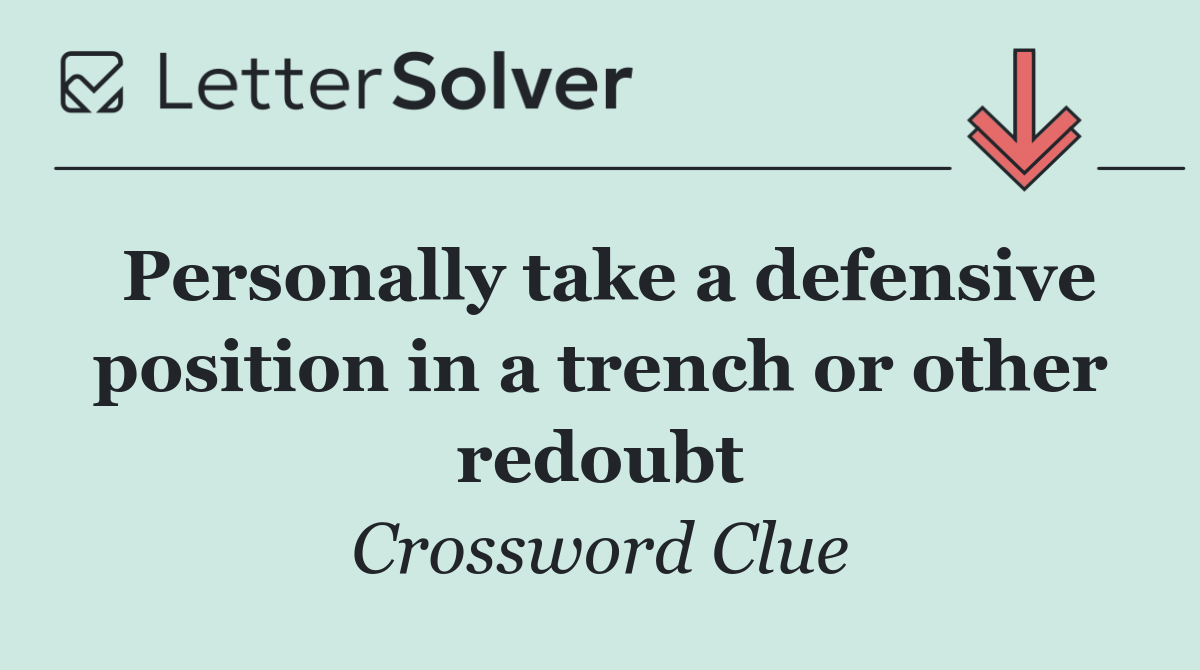 Personally take a defensive position in a trench or other redoubt
