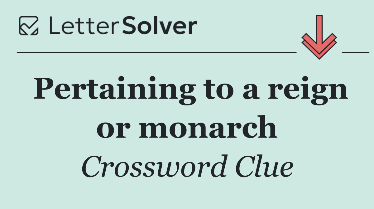 Pertaining to a reign or monarch
