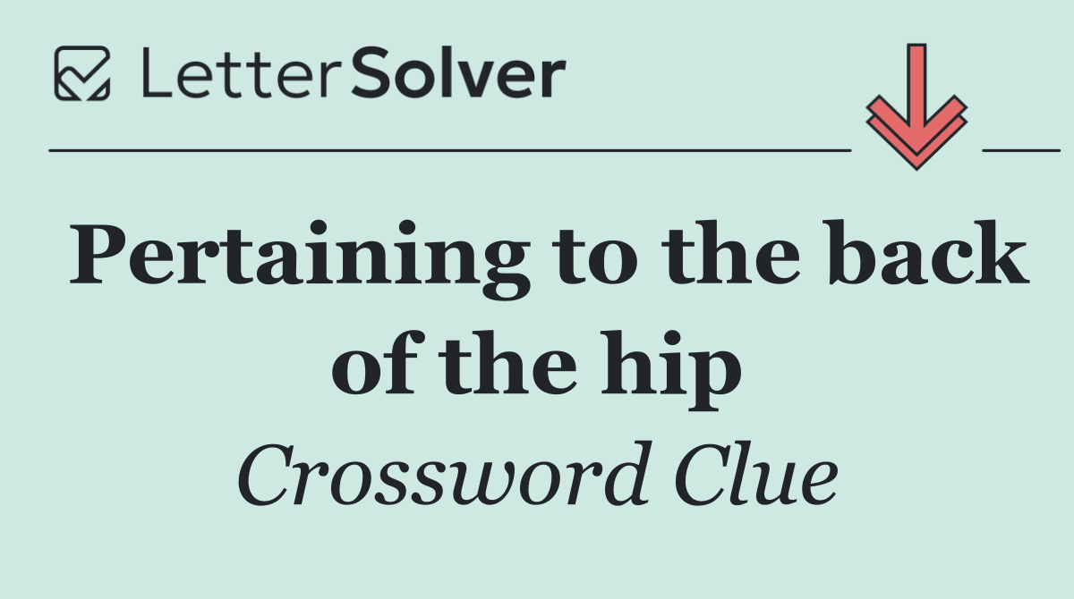 Pertaining to the back of the hip