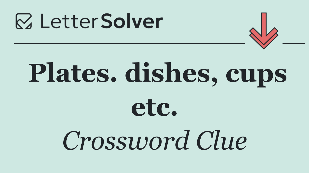 Plates. dishes, cups etc.