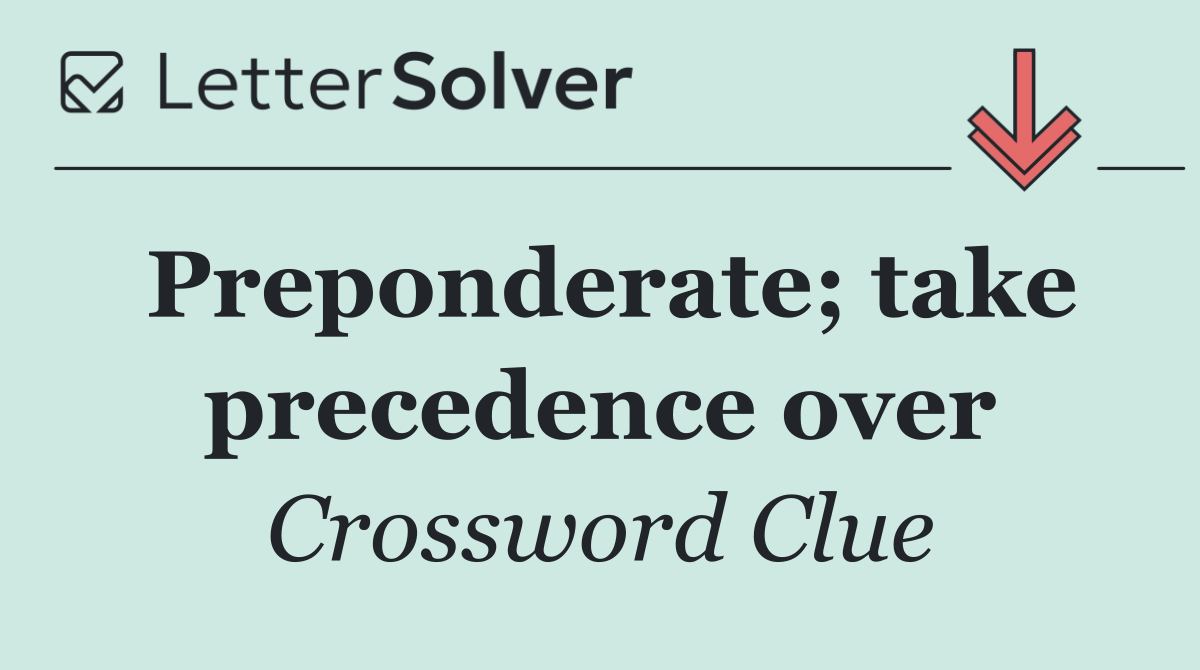 Preponderate; take precedence over