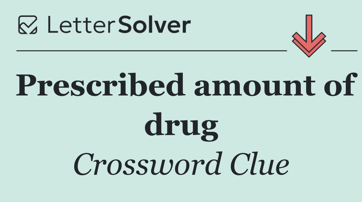 Prescribed amount of drug