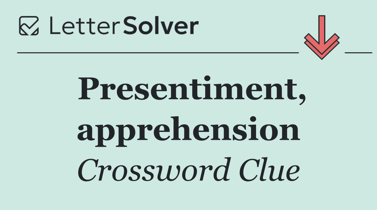Presentiment, apprehension