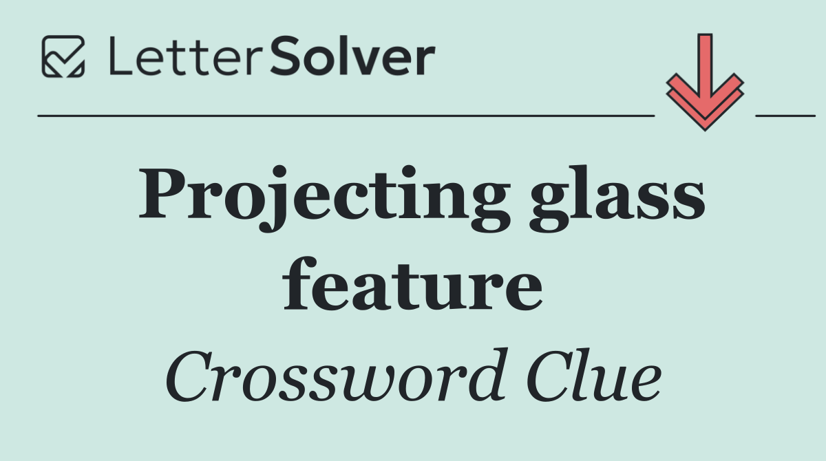 Projecting glass feature