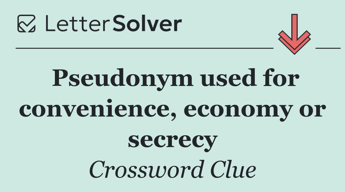 Pseudonym used for convenience, economy or secrecy