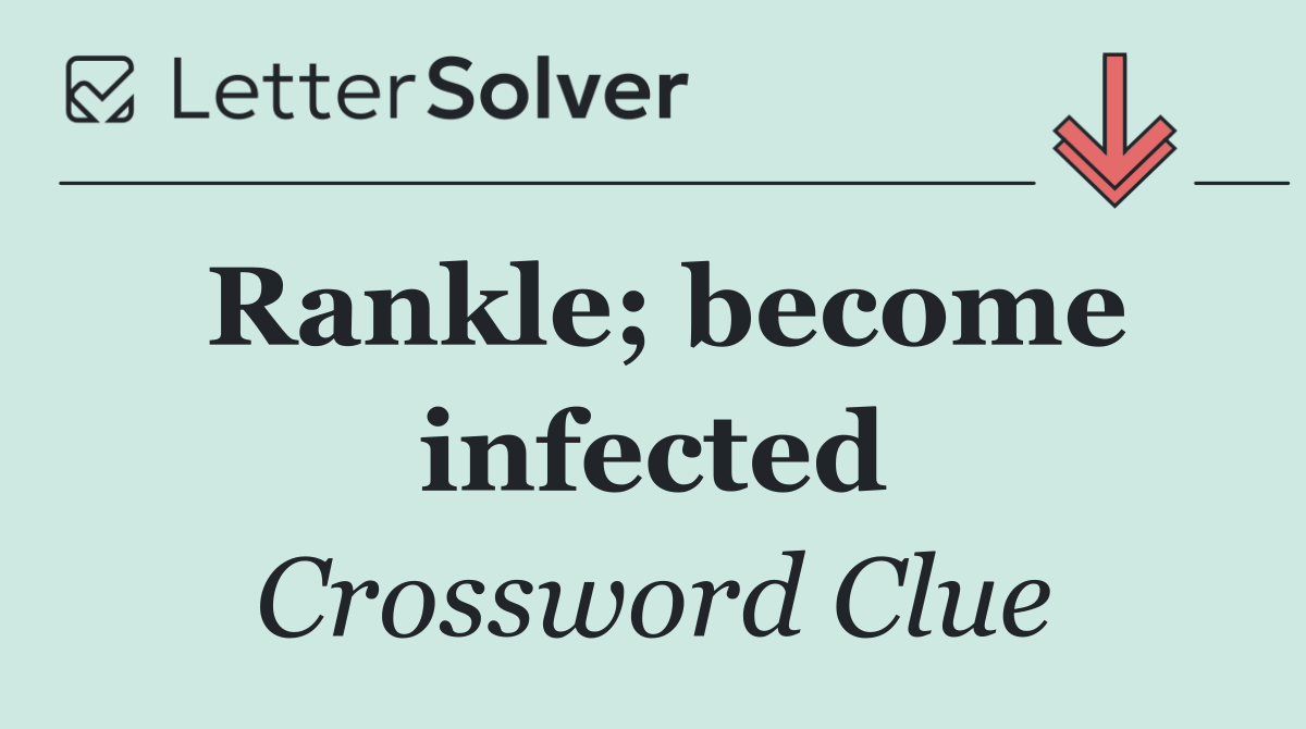 Rankle; become infected
