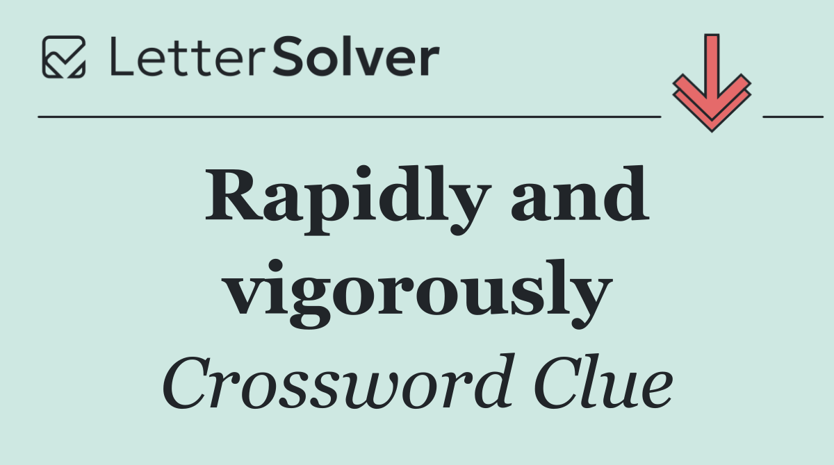 Rapidly and vigorously
