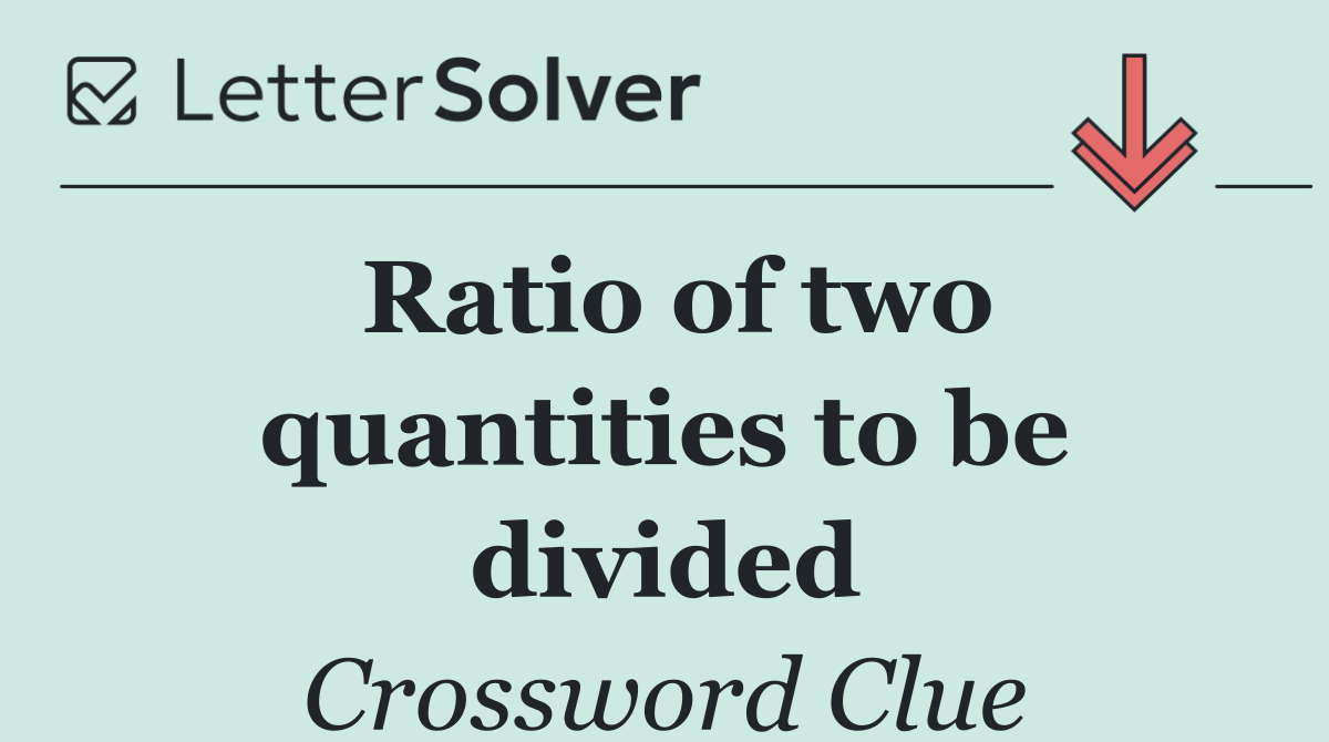 Ratio of two quantities to be divided