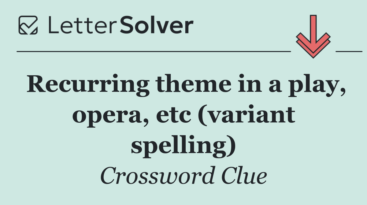 Recurring theme in a play, opera, etc (variant spelling)