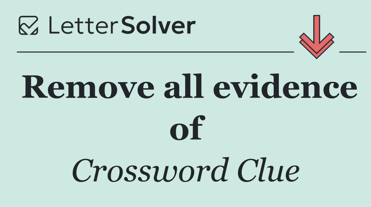 Remove all evidence of