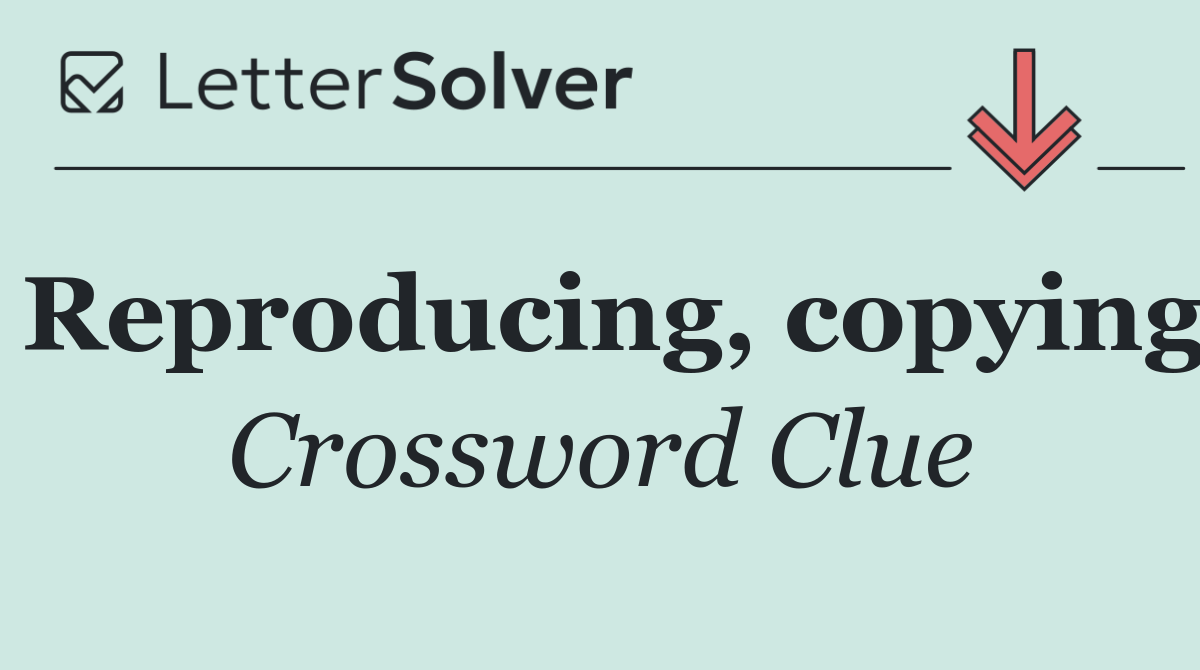 Reproducing, copying
