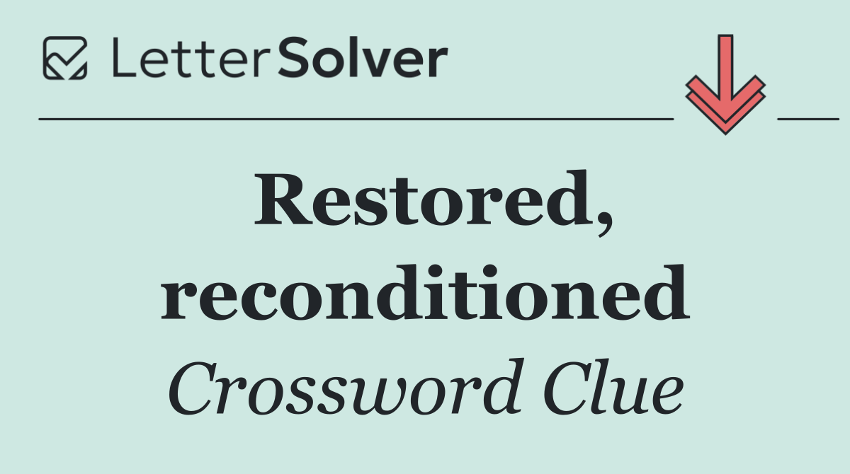 Restored, reconditioned