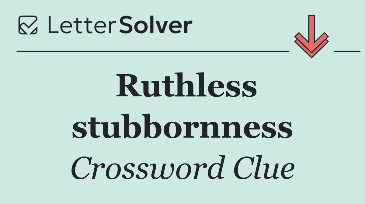 Ruthless stubbornness
