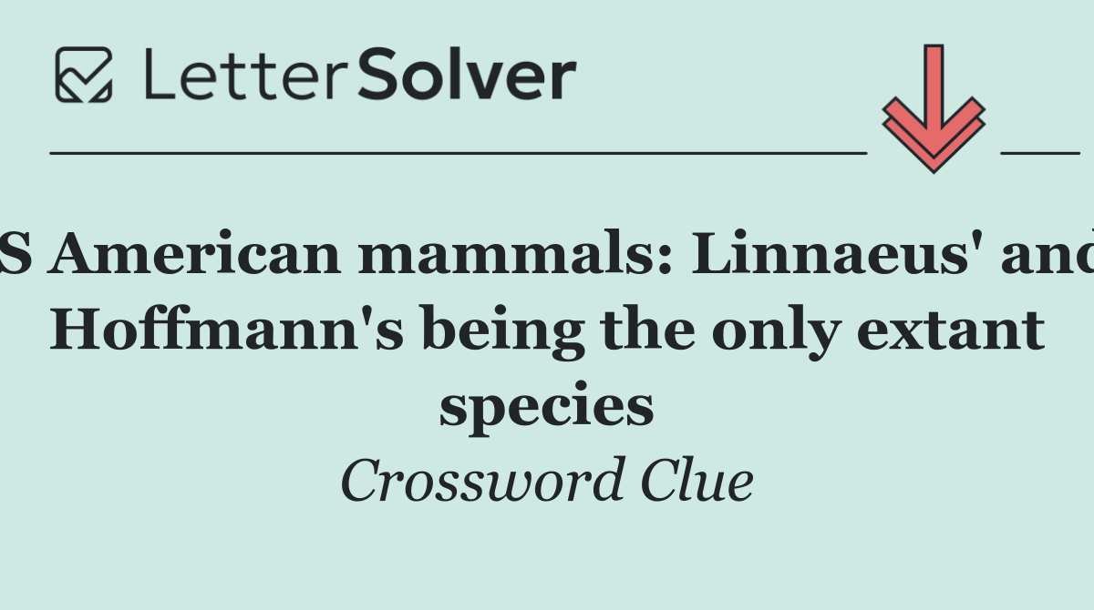 S American mammals: Linnaeus' and Hoffmann's being the only extant species