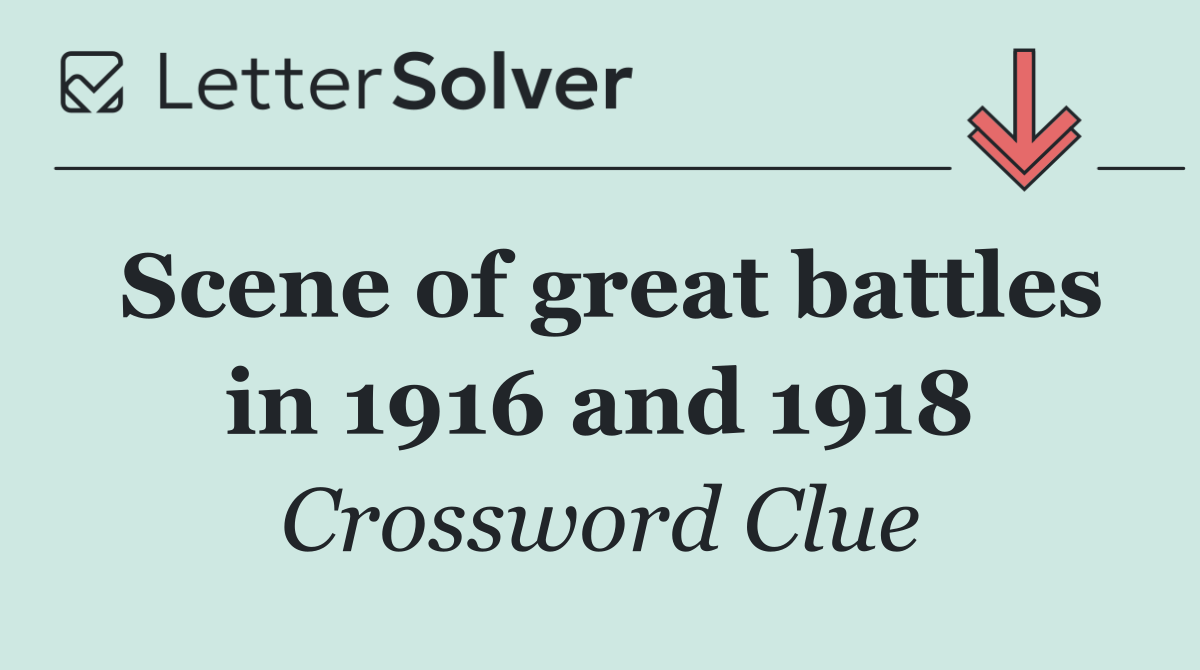 Scene of great battles in 1916 and 1918