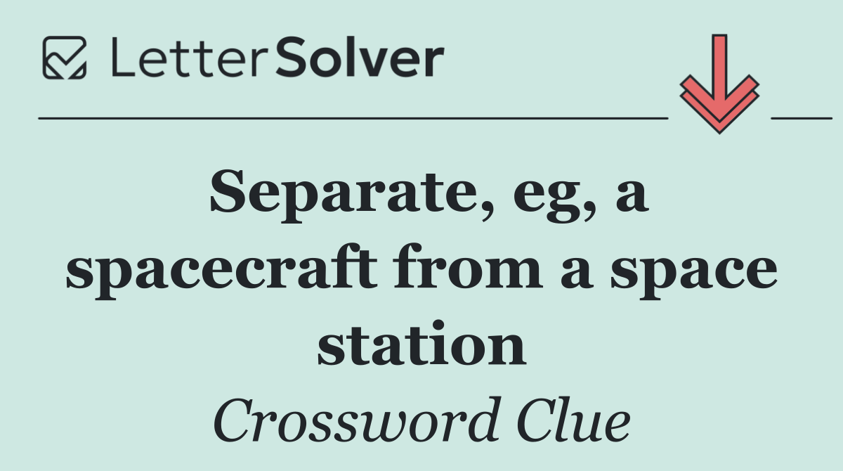 Separate, eg, a spacecraft from a space station