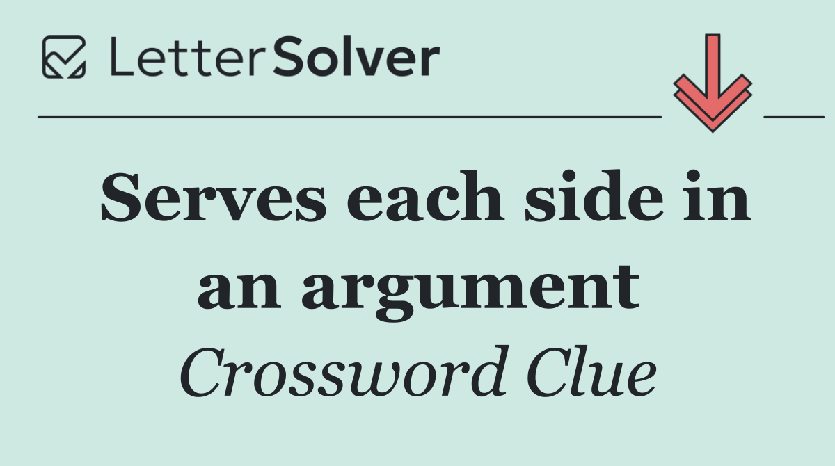 Serves each side in an argument