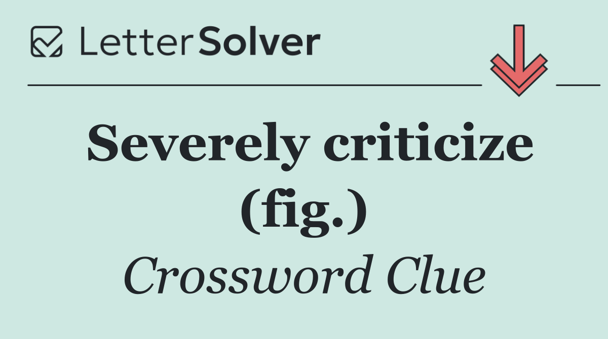 Severely criticize (fig.)