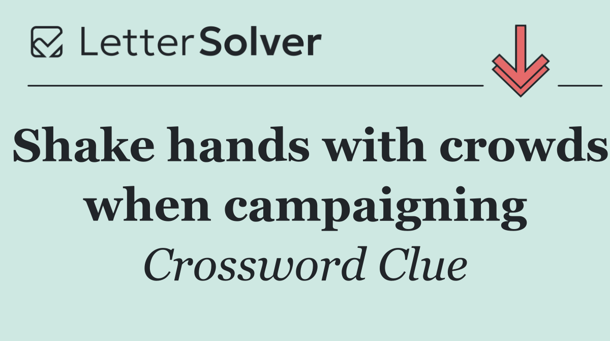 Shake hands with crowds when campaigning