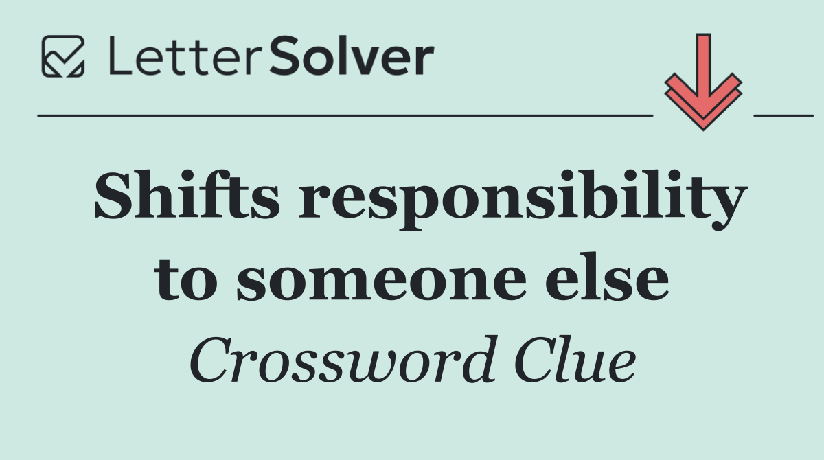 Shifts responsibility to someone else