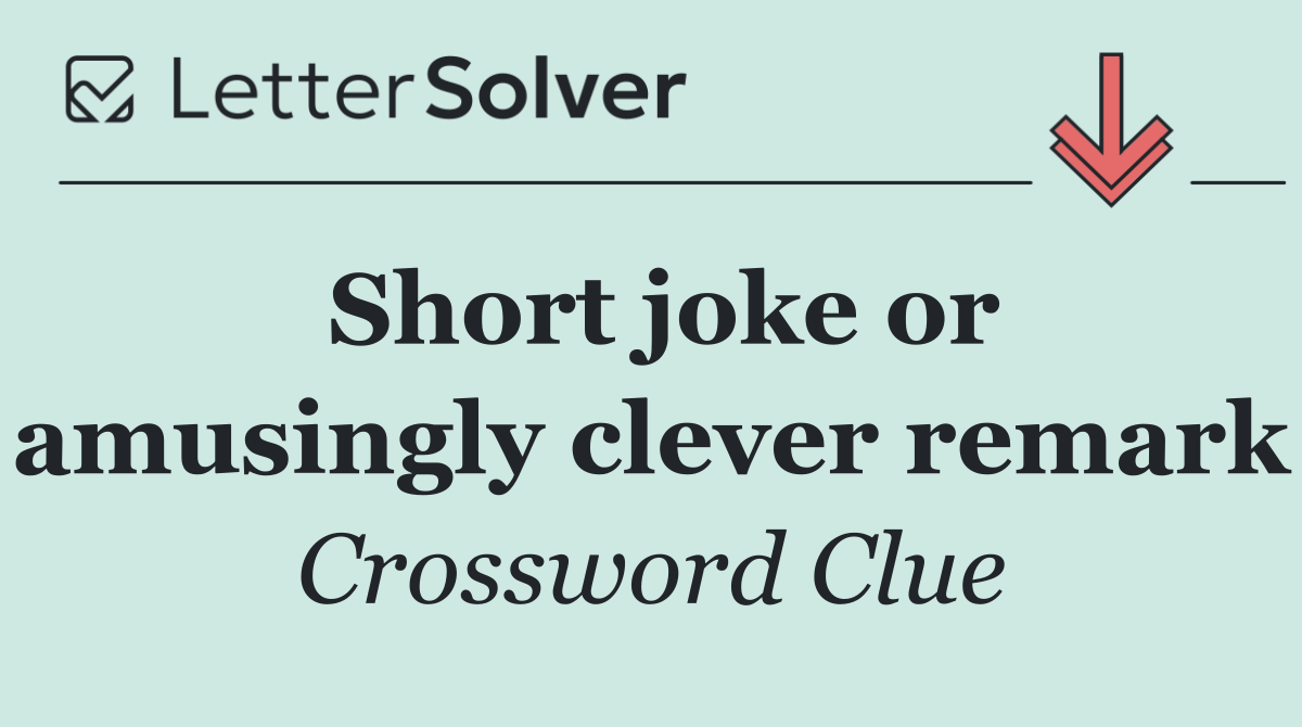 Short joke or amusingly clever remark