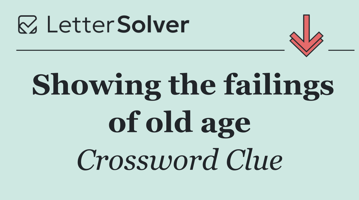 Showing the failings of old age