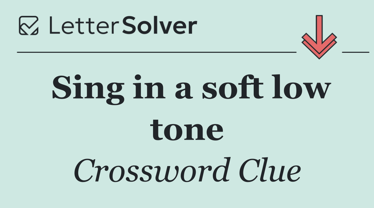 Sing in a soft low tone