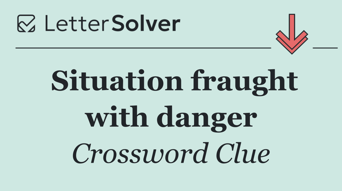 Situation fraught with danger