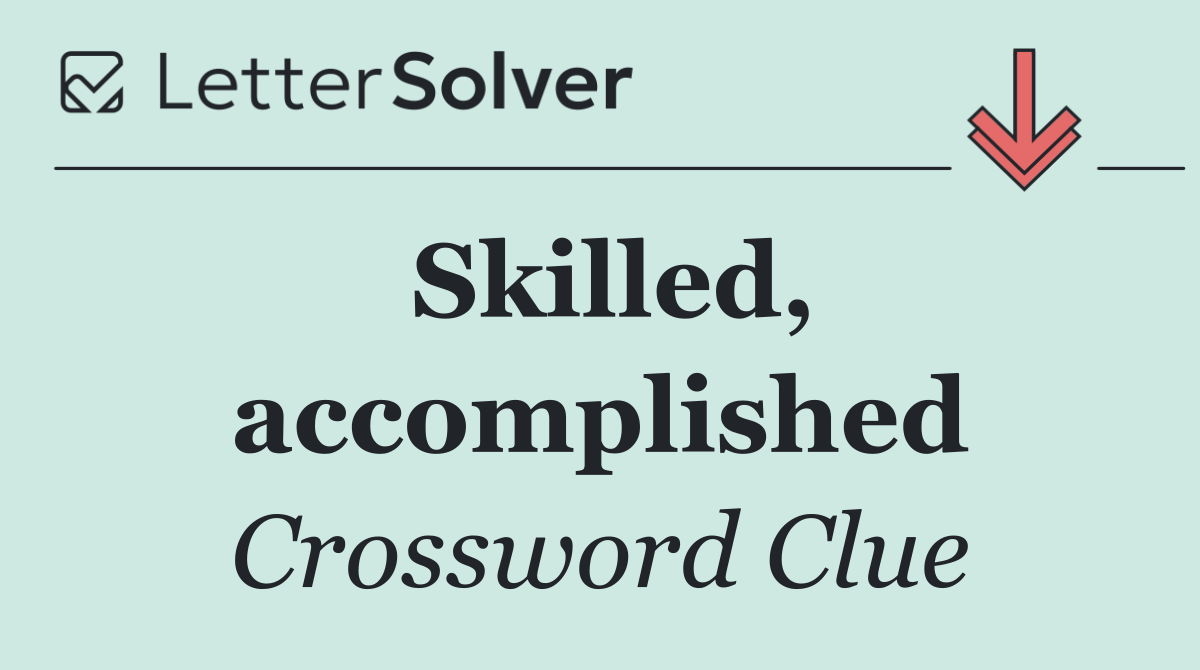 Skilled, accomplished