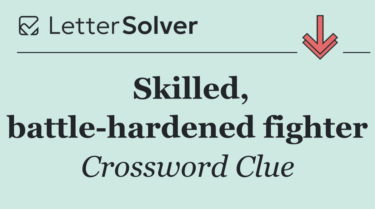Skilled, battle hardened fighter