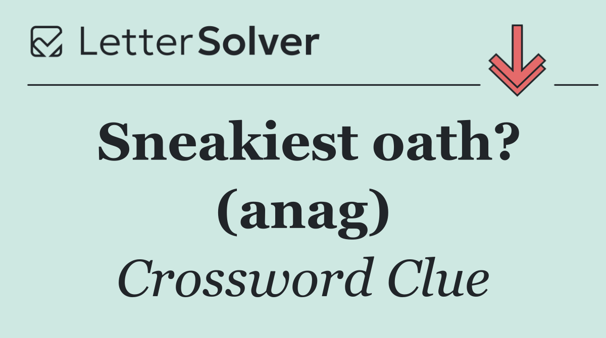 Sneakiest oath? (anag)
