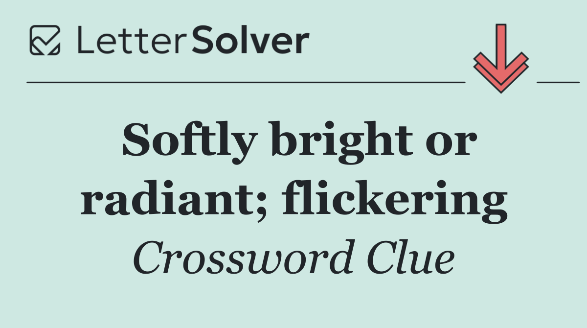 Softly bright or radiant; flickering
