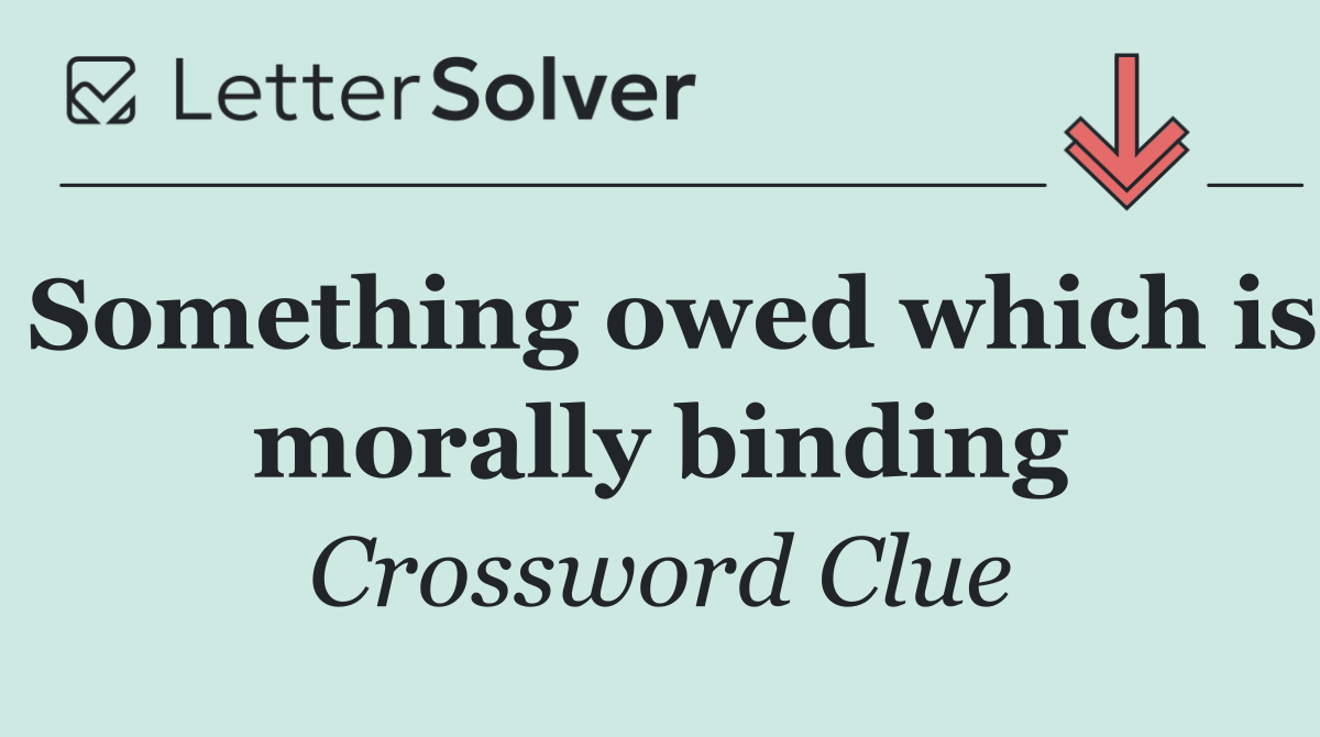Something owed which is morally binding