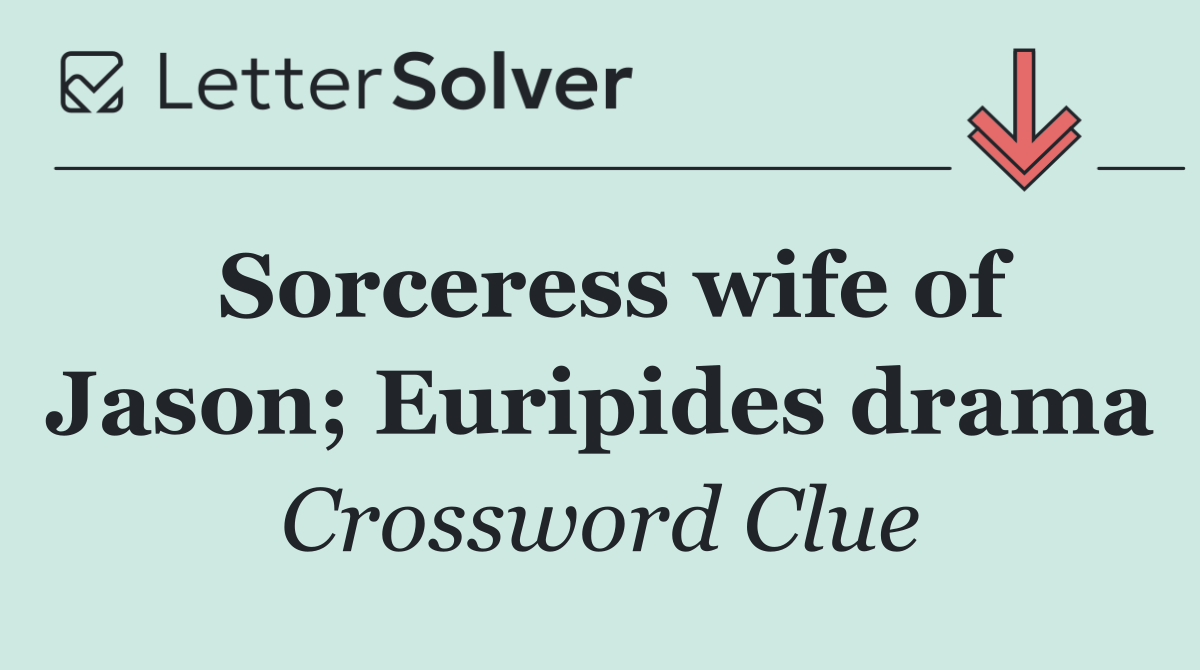 Sorceress wife of Jason; Euripides drama