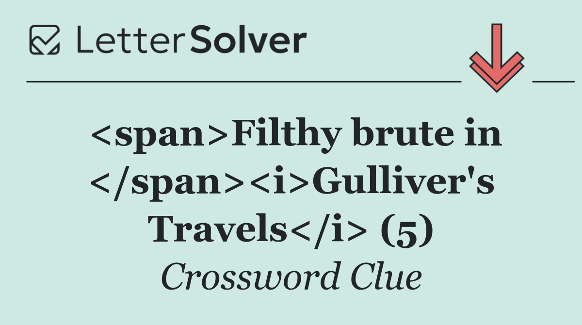 <span>Filthy brute in </span><i>Gulliver's Travels</i> (5)