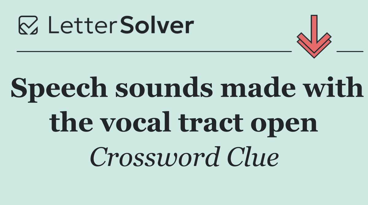 Speech sounds made with the vocal tract open