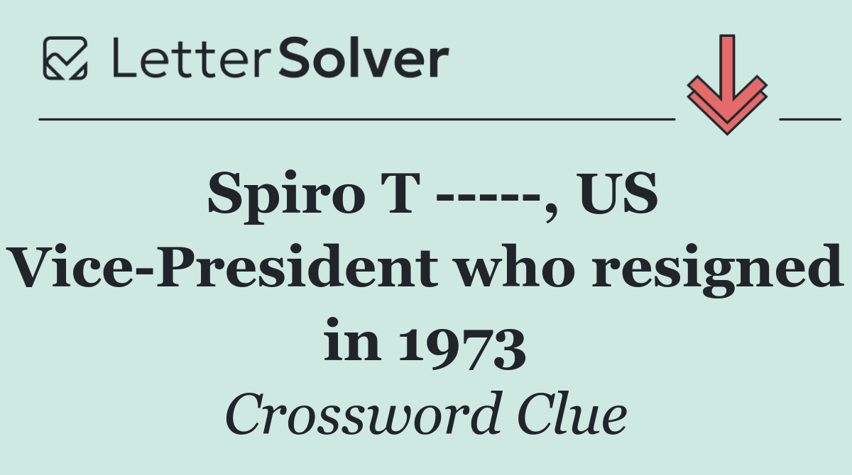 Spiro T      , US Vice President who resigned in 1973