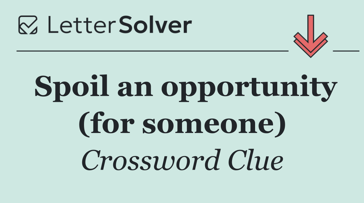 Spoil an opportunity (for someone)