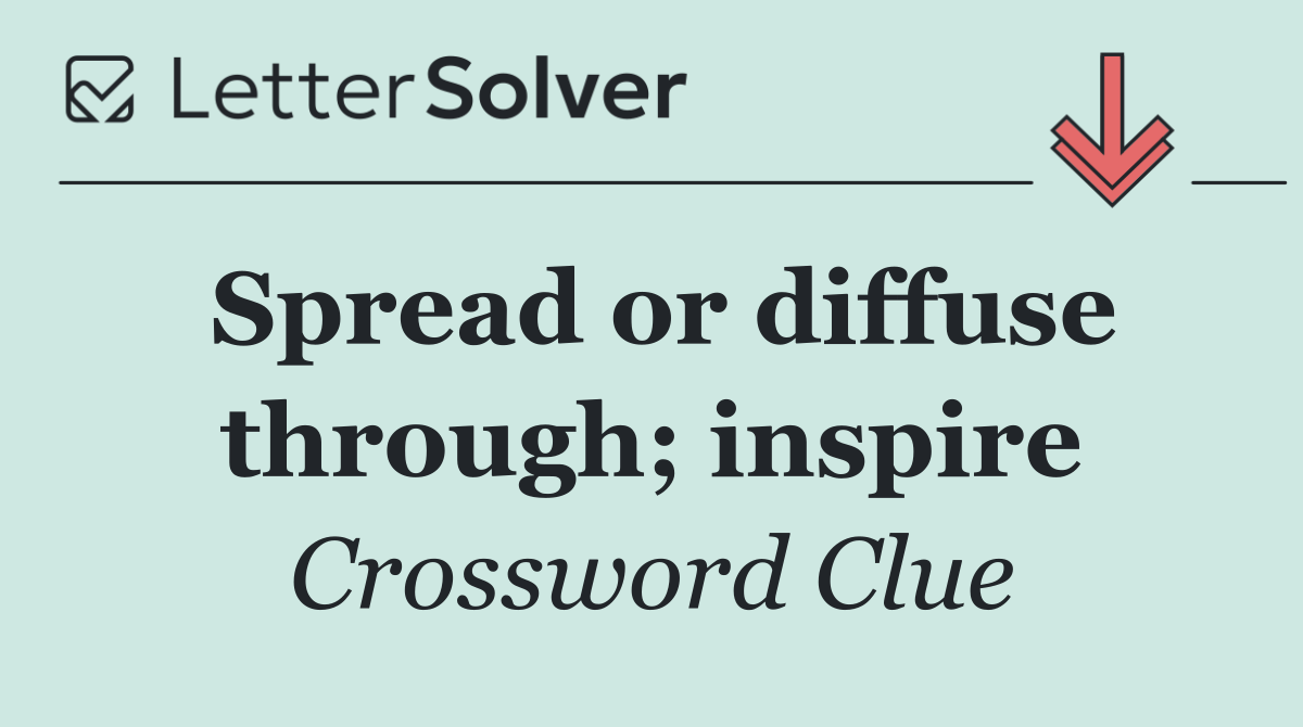 Spread or diffuse through; inspire