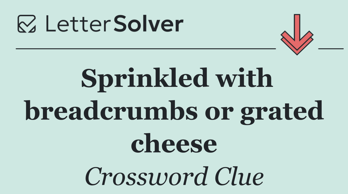 Sprinkled with breadcrumbs or grated cheese