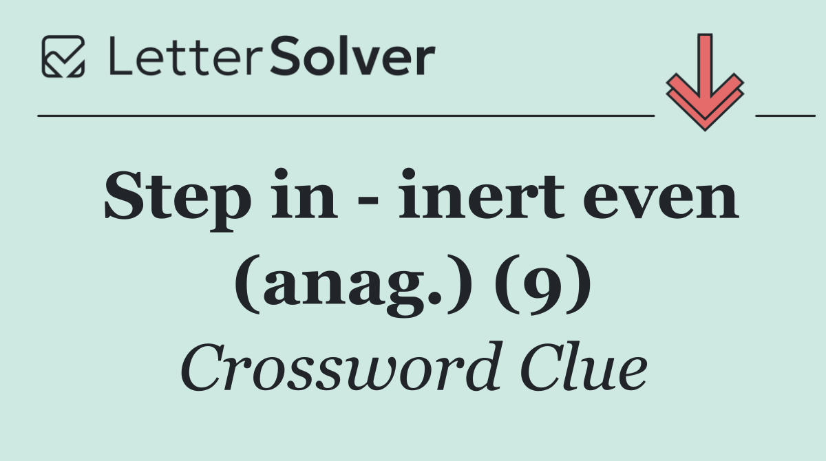 Step in   inert even (anag.) (9)