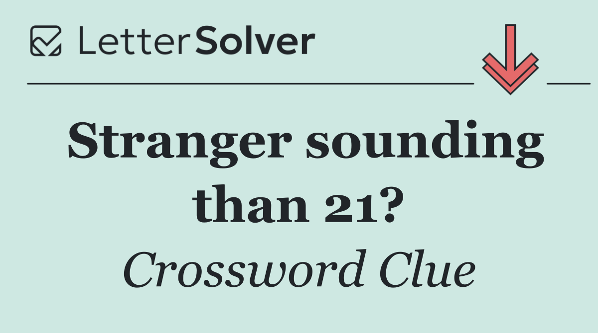 Stranger sounding than 21?