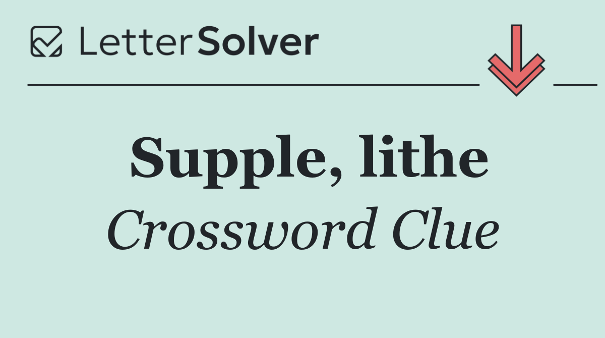 Supple, lithe