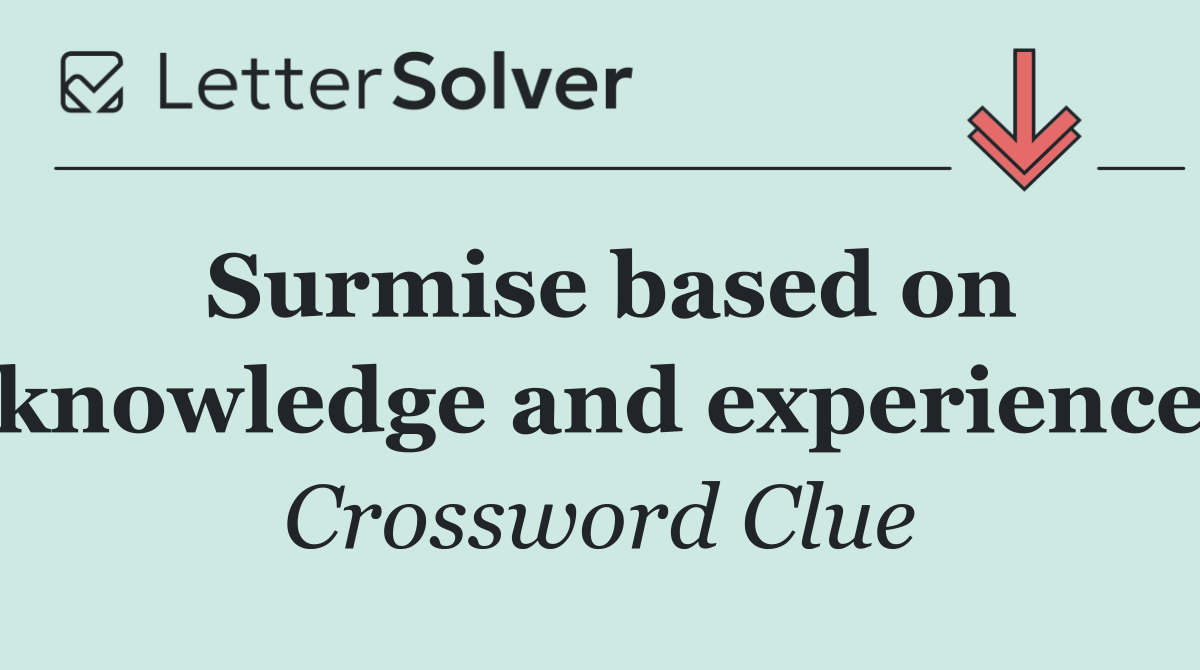 Surmise based on knowledge and experience